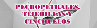 PECHOPETRALES, TIJERILLAS Y CINCHUELOS